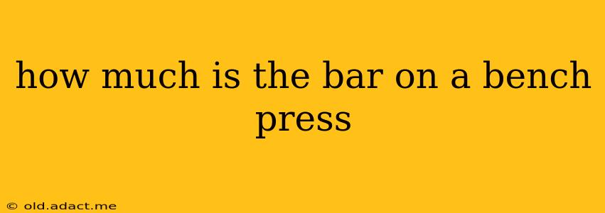 how much is the bar on a bench press