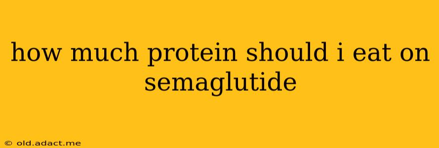 how much protein should i eat on semaglutide