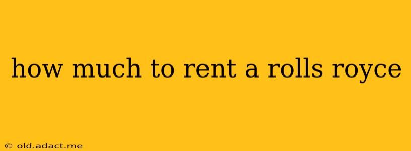 how much to rent a rolls royce