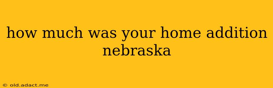 how much was your home addition nebraska
