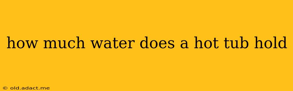 how much water does a hot tub hold