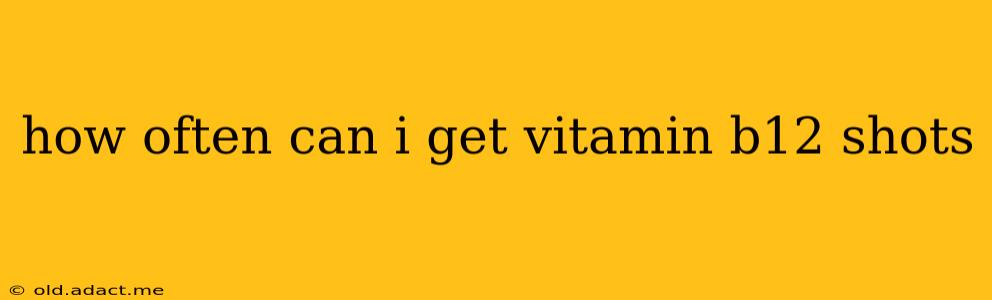 how often can i get vitamin b12 shots
