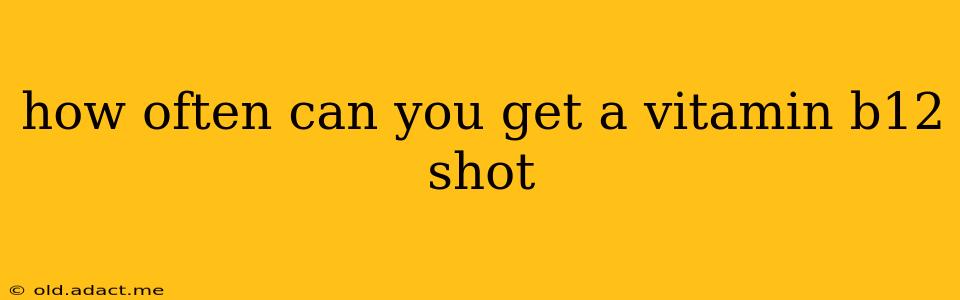 how often can you get a vitamin b12 shot