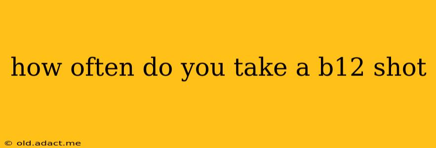 how often do you take a b12 shot