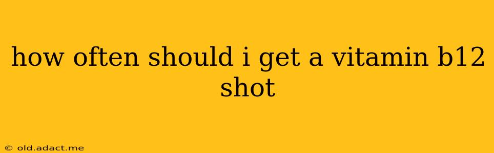 how often should i get a vitamin b12 shot