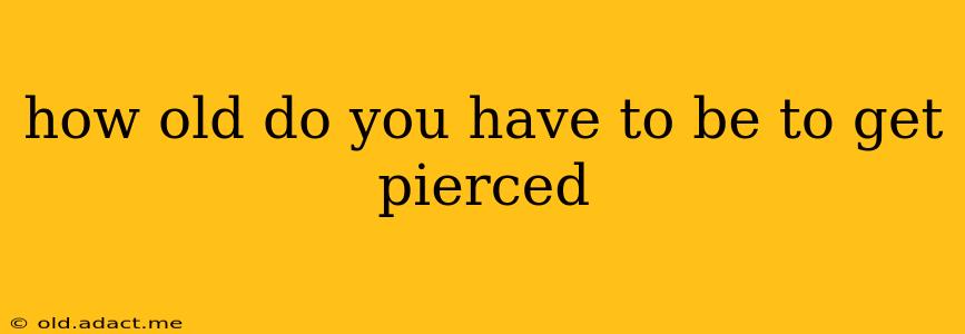 how old do you have to be to get pierced