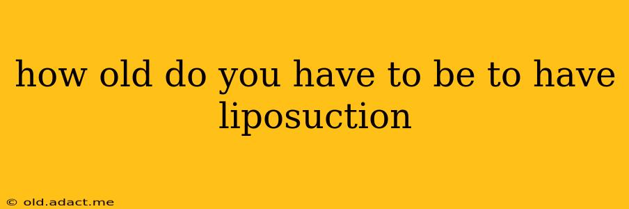 how old do you have to be to have liposuction