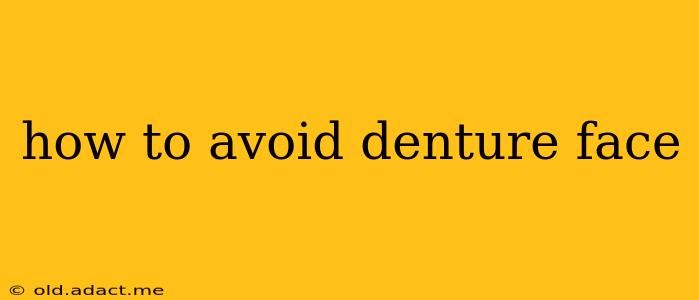 how to avoid denture face