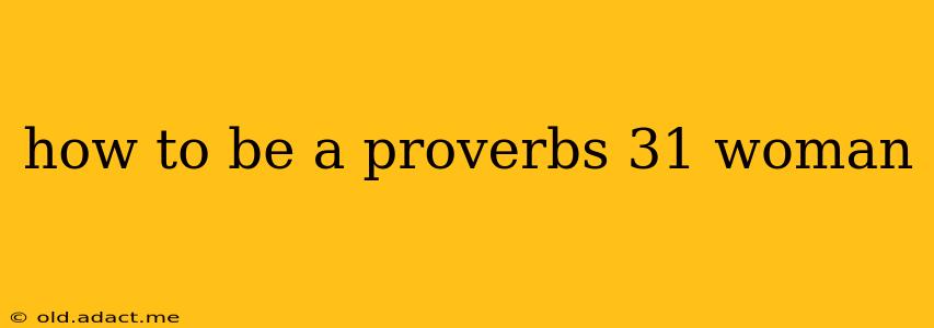 how to be a proverbs 31 woman