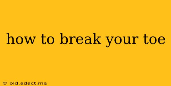 how to break your toe