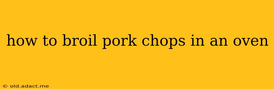 how to broil pork chops in an oven