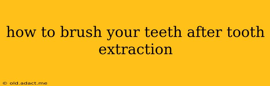how to brush your teeth after tooth extraction