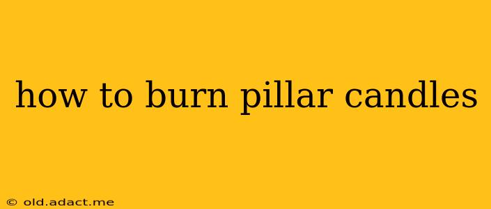 how to burn pillar candles