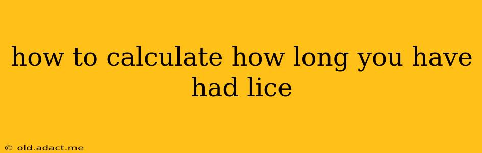 how to calculate how long you have had lice
