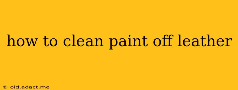 how to clean paint off leather