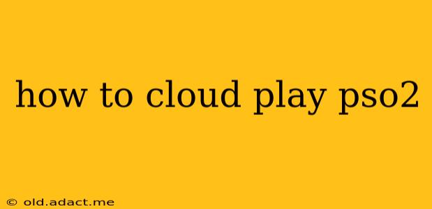 how to cloud play pso2