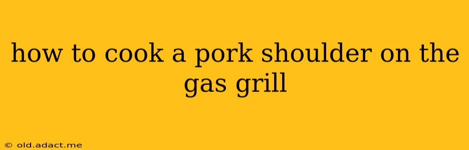how to cook a pork shoulder on the gas grill