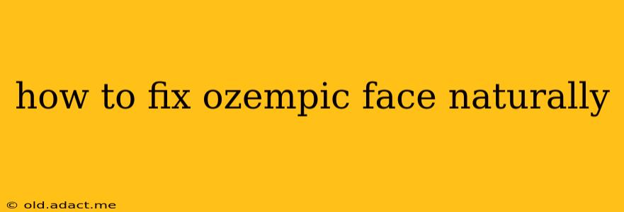 how to fix ozempic face naturally