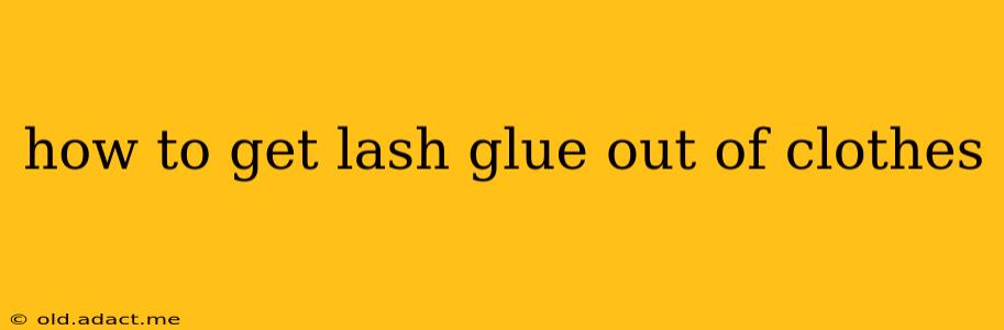 how to get lash glue out of clothes