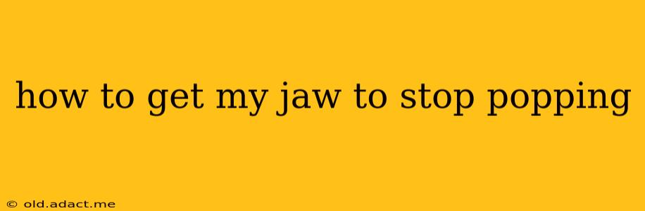 how to get my jaw to stop popping