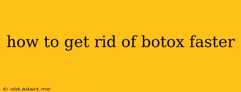 how to get rid of botox faster