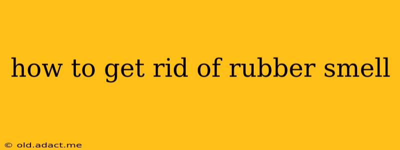 how to get rid of rubber smell