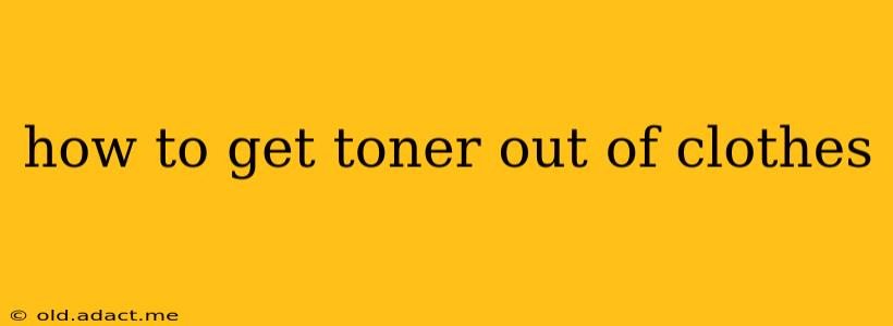 how to get toner out of clothes