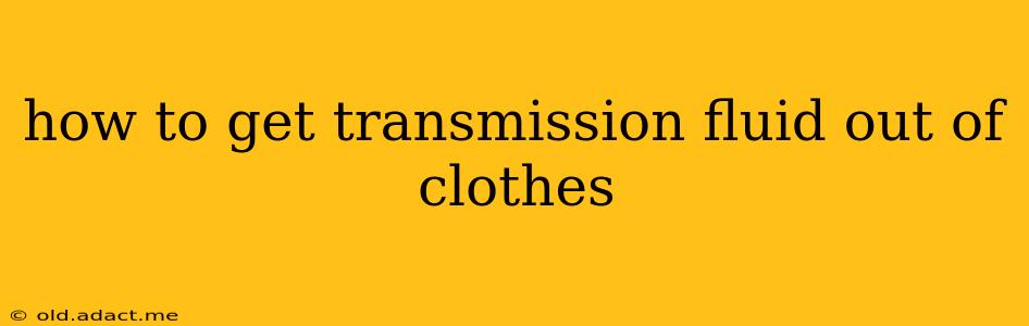 how to get transmission fluid out of clothes