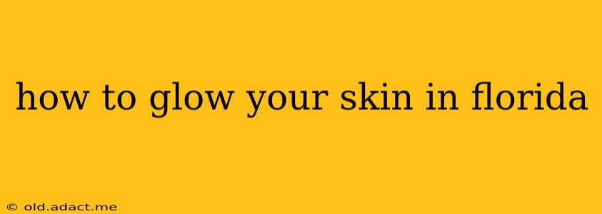 how to glow your skin in florida