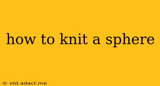 how to knit a sphere
