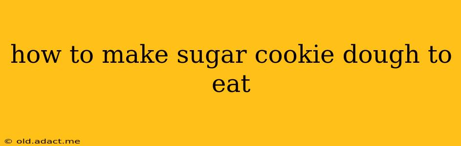 how to make sugar cookie dough to eat