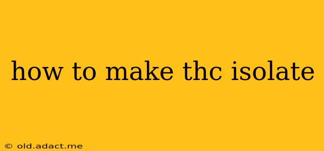 how to make thc isolate