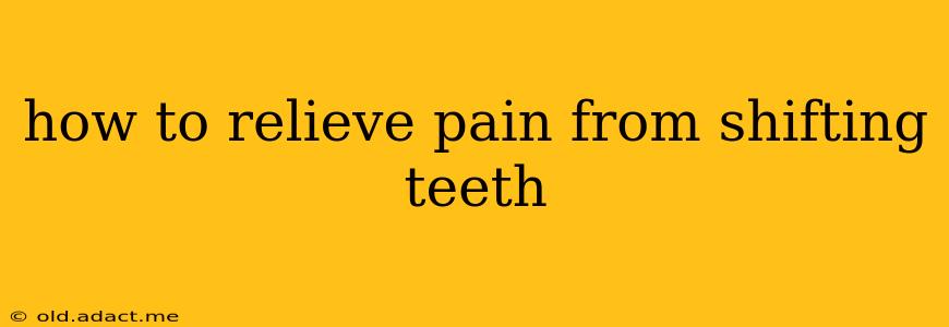 how to relieve pain from shifting teeth