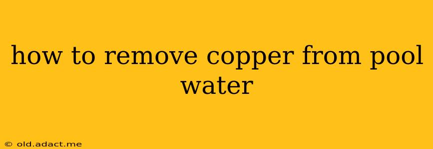 how to remove copper from pool water