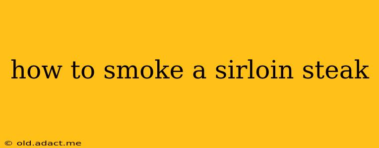 how to smoke a sirloin steak