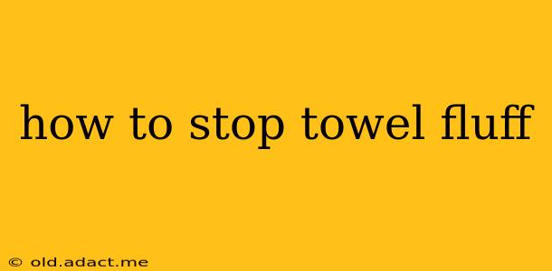 how to stop towel fluff