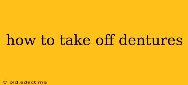 how to take off dentures