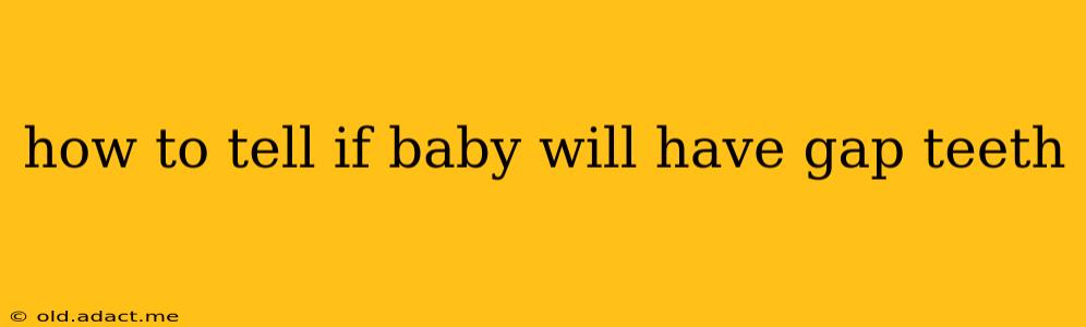how to tell if baby will have gap teeth