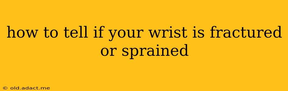 how to tell if your wrist is fractured or sprained