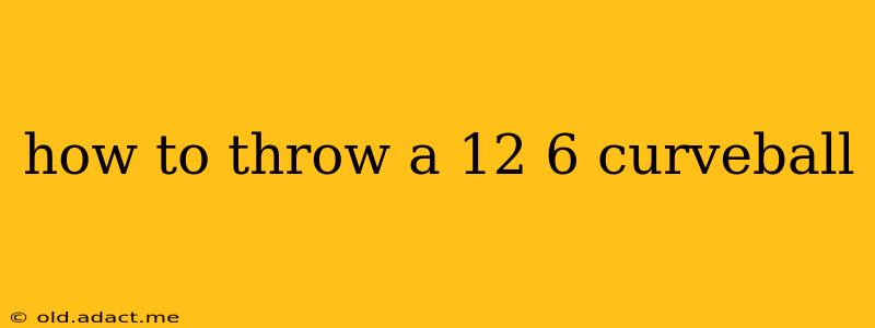 how to throw a 12 6 curveball