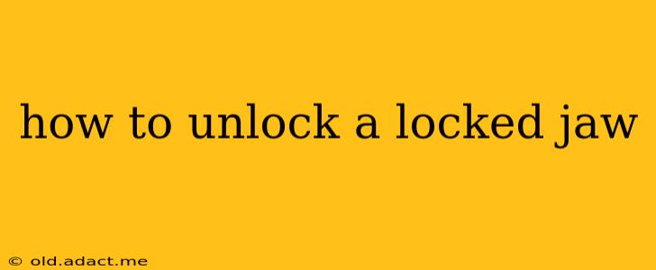how to unlock a locked jaw