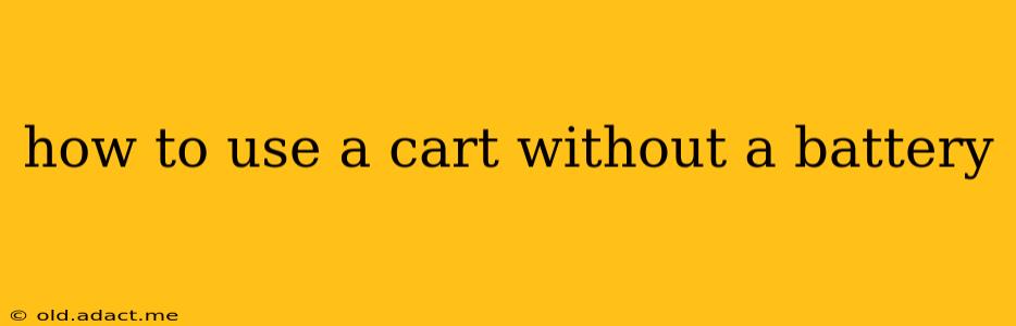 how to use a cart without a battery