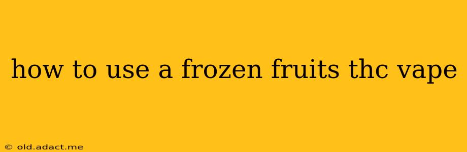 how to use a frozen fruits thc vape