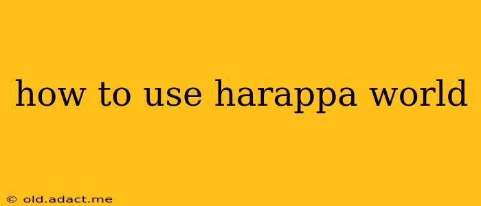how to use harappa world