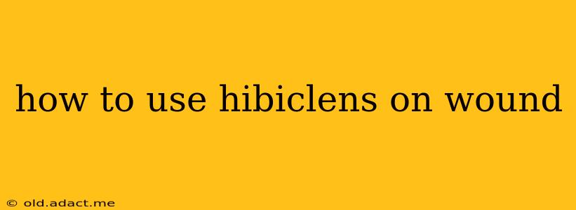 how to use hibiclens on wound