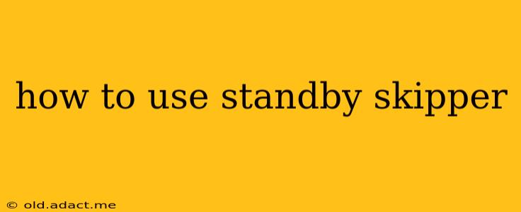 how to use standby skipper