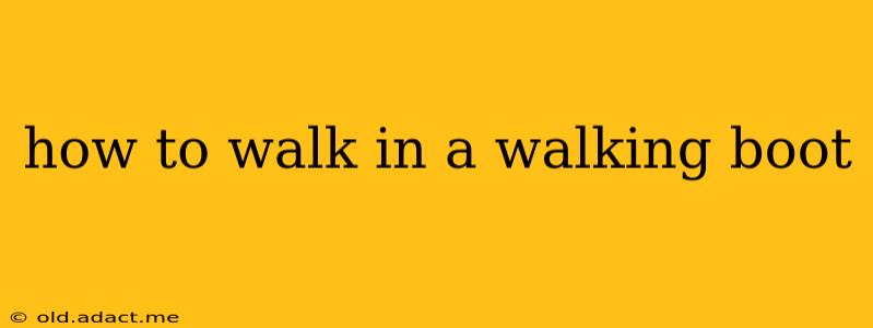how to walk in a walking boot