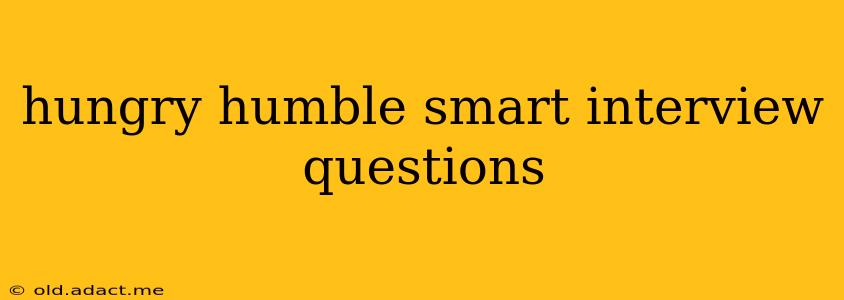hungry humble smart interview questions