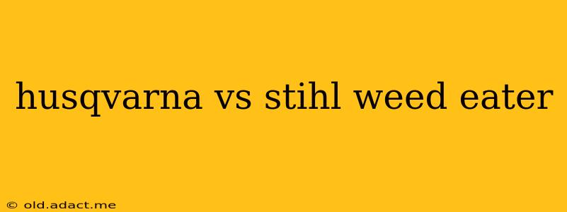 husqvarna vs stihl weed eater