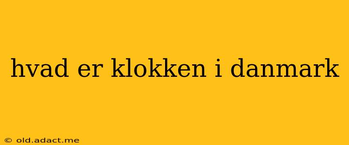 hvad er klokken i danmark